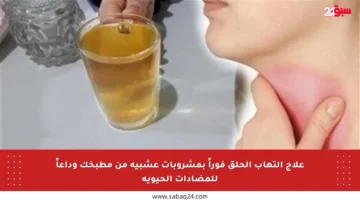 علاج التهاب الحلق فوراً بمشروبات عشبية من مطبخك وداعاً للمضادات الحيوية